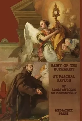 The Saint of the Eucharist: Saint Paschal Baylon: Saint : St. Paschal Baylon