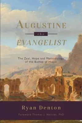 Augustine the Evangelist: The Zeal, Hope and Methodology of the Bishop of Hippo