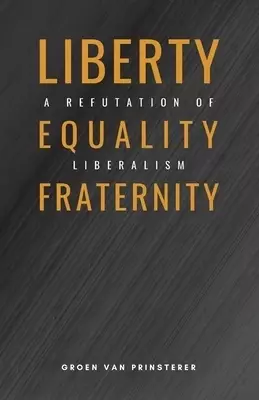Liberty, Equality, Fraternity: A Refutation of Liberalism