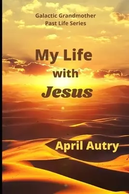 MY LIFE WITH JESUS: Galactic Grandmother Past Life Series