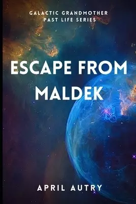 ESCAPE FROM MALDEK: Galactic Grandmother Past Life Series