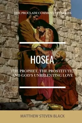 Hosea (The Proclaim Commentary Series): The Prophet, the Prostitute, and God's Unrelenting Love
