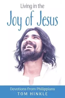 Living in the Joy of Jesus: Devotions from Philippians