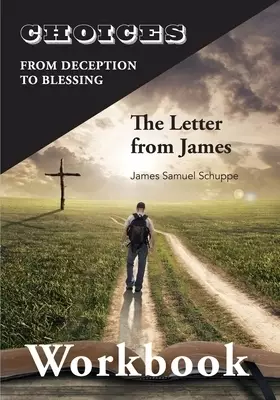 Choices: From Decition to Blessing: The Letter from James Workbook: From Deception to Blessing