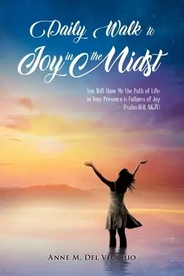 Daily Walk to Joy in the Midst: You Will Show Me the Path of Life; in Your Presence is Fullness of Joy (Psalm 16:11, NKJV)