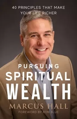 Pursuing Spiritual Wealth: 40 Principles That Make Your Life Richer