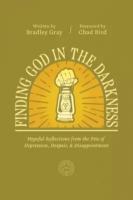 Finding God in the Darkness: Hopeful Reflections from the Pit of Depression, Despair, and Disappointment