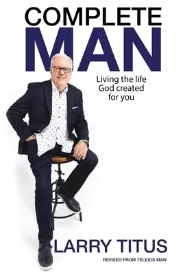 Complete Man: Living the Life God Created for You