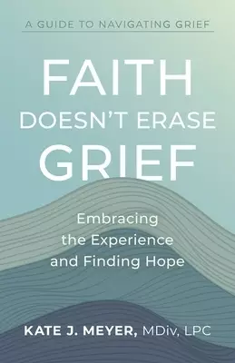 Faith Doesn't Erase Grief: Embracing the Experience and Finding Hope
