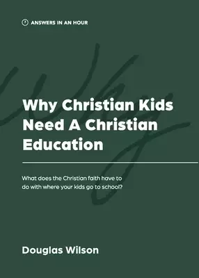 Why Christian Kids Need a Christian Education: What Does the Christian Faith Have to Do with Where Your Kids Go to School?