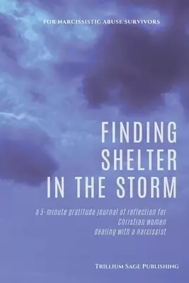 Finding Shelter in the Storm: A 5-minute Gratitude Journal of Reflection for Christian Women Dealing with a Narcissist