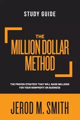 The Million Dollar Method Study Guide: The proven strategy that will raise millions for your nonprofit or business