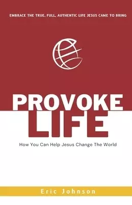Provoke Life: How You Can Help Jesus Change The World