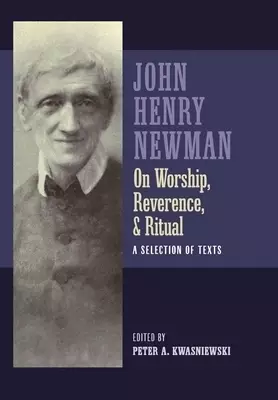 Newman on Worship, Reverence, and Ritual: A Selection of Texts