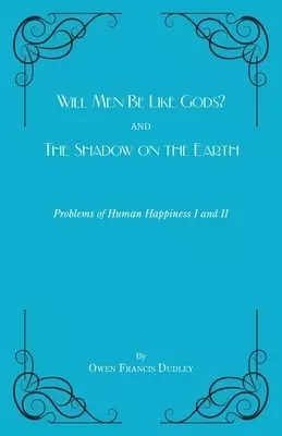Will Men Be Like Gods? and The Shadow on the Earth: Problems of Human Happiness I and II