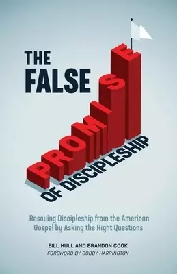 The False Promise of Discipleship: Rescuing Discipleship from the American Gospel by Asking the Right Questions