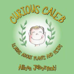 Curious Caleb: Learns about Plants and Herbs