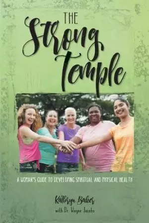 The Strong Temple: A Woman's Guide to Developing Spiritual and Physical Health