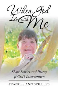 When God Is with Me: Short Stories and Poetry of God's Intervention