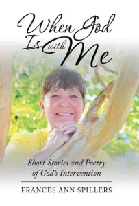 When God Is with Me: Short Stories and Poetry of God's Intervention
