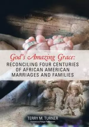 God's Amazing Grace: Reconciling Four Centuries of African American Marriages and Families
