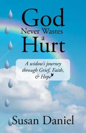 God Never Wastes a Hurt: A Widow's Journey Through Grief, Faith, & Hope