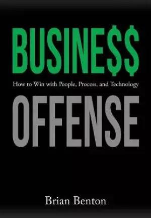 Business Offense: How to Win with People, Process, and Technology