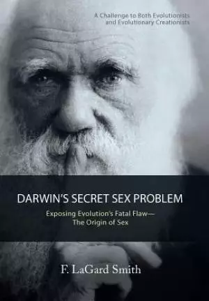 Darwin'S Secret Sex Problem: Exposing Evolution'S Fatal Flaw-The Origin of Sex