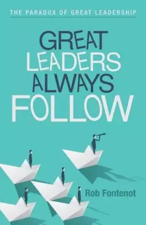 Great Leaders Always Follow: The Paradox of Great Leadership