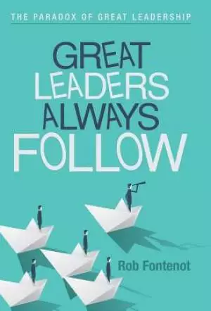 Great Leaders Always Follow: The Paradox of Great Leadership