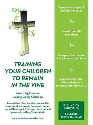 Training Your Children to Remain in the Vine: Parenting Course: Raising Godly Children