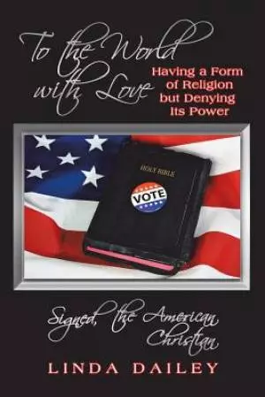To the World with Love Signed, the American Christian: Having a Form of Religion but Denying Its Power