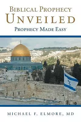 Biblical Prophecy Unveiled: Prophecy Made Easy
