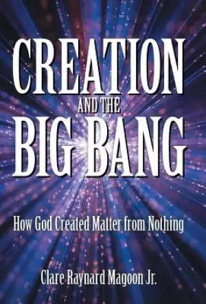 Creation and the Big Bang: How God Created Matter from Nothing