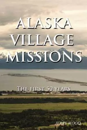 Alaska Village Missions: The First 50 Years