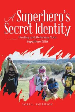 A Superhero'S Secret Identity: Finding and Releasing Your Superhero Gifts
