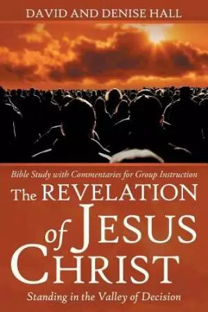 The Revelation of Jesus Christ: Standing in the Valley of Decision