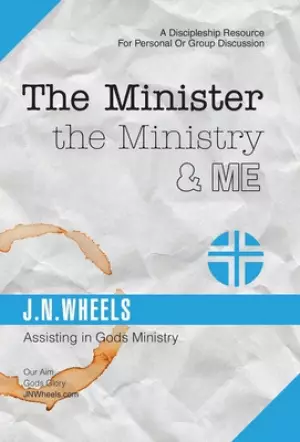 The Minister the Ministry & Me: Assisting in Gods Ministry