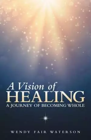A Vision of Healing: A Journey of Becoming Whole