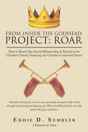 From Inside the Godhead, Project: Roar: How to Reach One Accord Relationship & Revival in the Christian Church: Featuring: The Christian Committal Pra