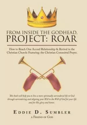From Inside the Godhead, Project: Roar: How to Reach One Accord Relationship & Revival in the Christian Church: Featuring: The Christian Committal Pra