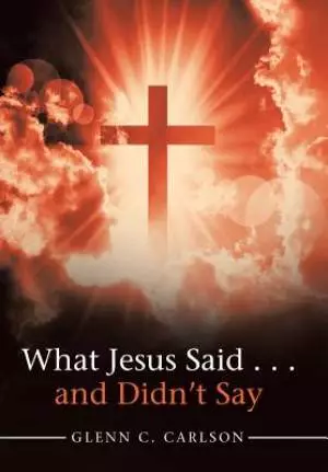What Jesus Said . . . and Didn't Say