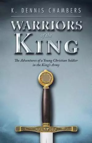 Warriors of the King: The Adventures of a Young Christian Soldier in the King's Army