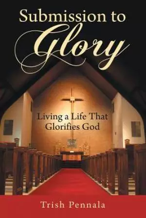 Submission to Glory: Living a Life That Glorifies God