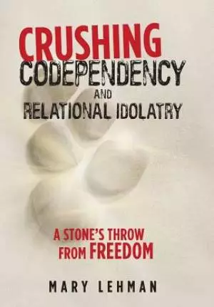 Crushing Codependency and Relational Idolatry: A Stone's Throw from Freedom