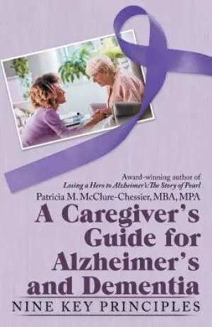 A Caregiver's Guide for Alzheimer's and Dementia: Nine Key Principles