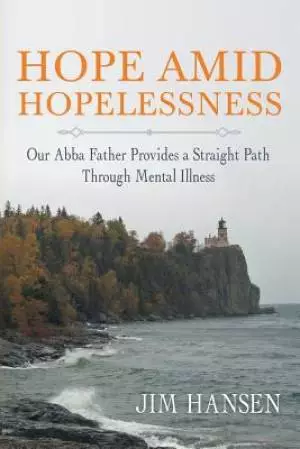 Hope Amid Hopelessness: Our Abba Father Provides a Straight Path Through Mental Illness