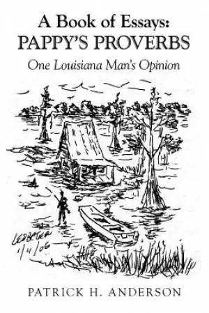 A Book of Essays: Pappy's Proverbs: One Louisiana Man's Opinion