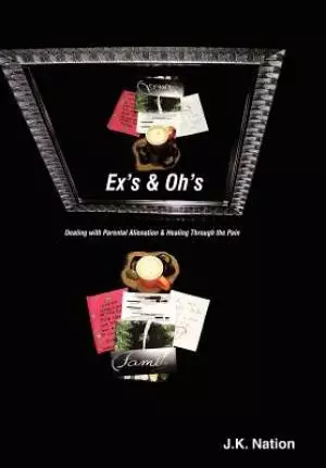 Ex's & Oh's: Dealing with Parental Alienation and Healing Through the Pain