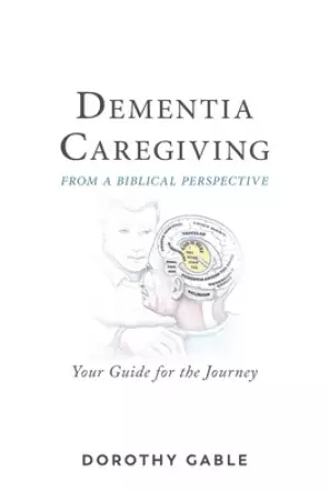 Dementia Caregiving from a Biblical Perspective: Your Guide for the Journey